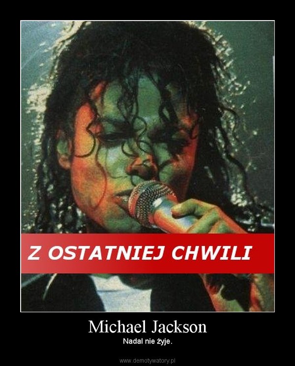 Michael Jackson – Nadal nie żyje. 