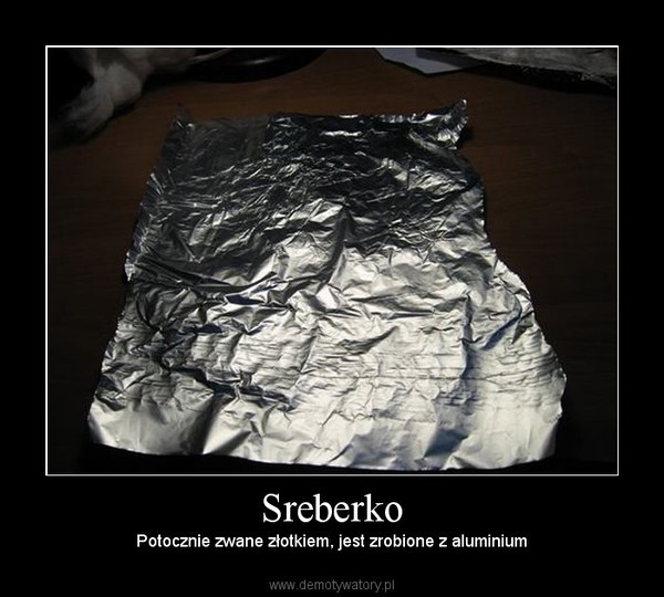 Sreberko – Potocznie zwane złotkiem, jest zrobione z aluminium 