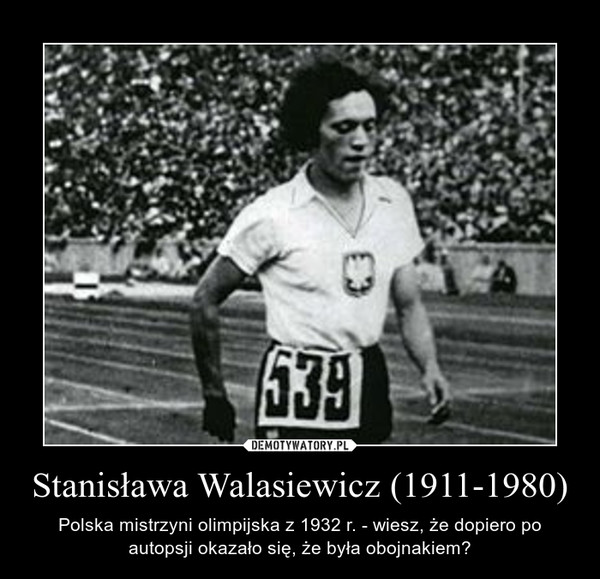 Stanisława Walasiewicz (1911-1980) – Polska mistrzyni olimpijska z 1932 r. - wiesz, że dopiero po autopsji okazało się, że była obojnakiem? 