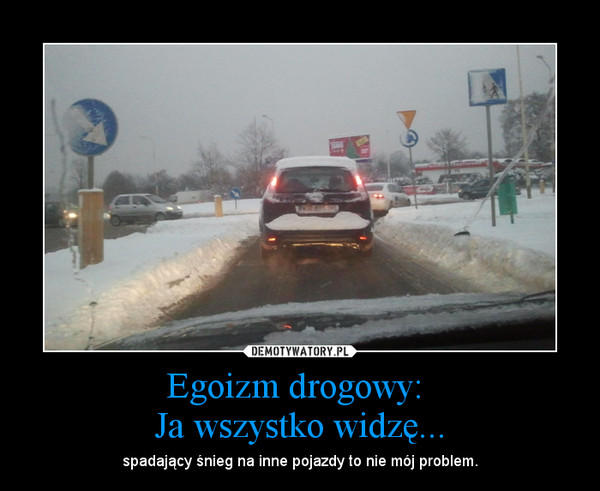 Egoizm drogowy: Ja wszystko widzę... – spadający śnieg na inne pojazdy to nie mój problem. 
