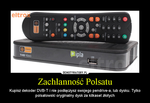 Zachłanność Polsatu – Kupisz dekoder DVB-T i nie podłączysz swojego pendrive-a, lub dysku. Tylko polsatowski oryginalny dysk za kilkaset złotych 