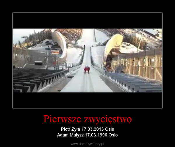 Pierwsze zwycięstwo – Piotr Żyła 17.03.2013 OsloAdam Małysz 17.03.1996 Oslo 