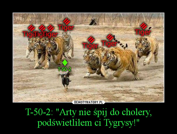 T-50-2: "Arty nie śpij do cholery, podświetliłem ci Tygrysy!" –  