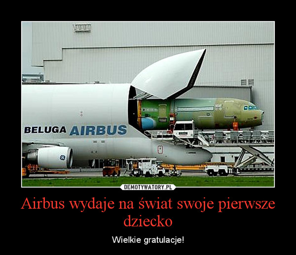 Airbus wydaje na świat swoje pierwsze dziecko – Wielkie gratulacje! 