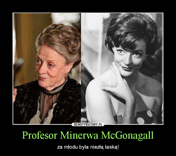 Profesor Minerwa McGonagall – za młodu była niezłą laską! 