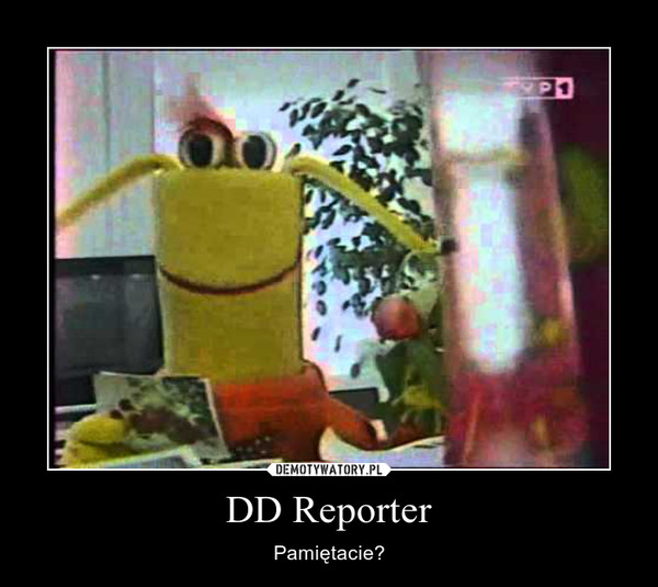 DD Reporter – Pamiętacie? 