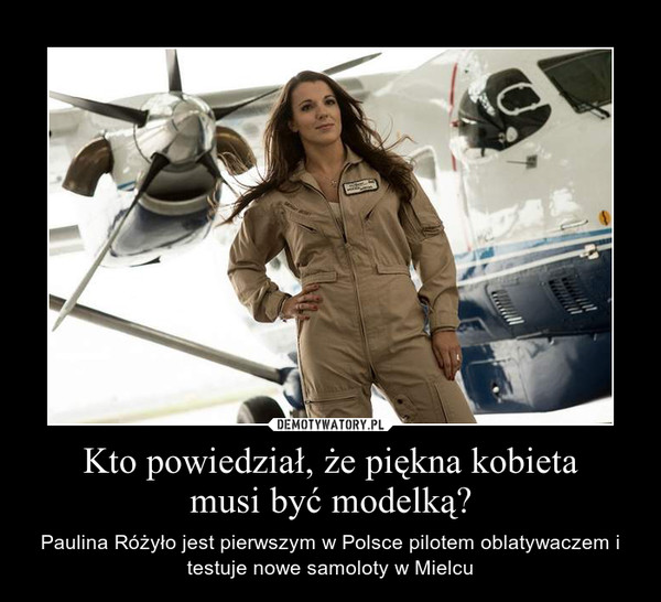 Kto powiedział, że piękna kobietamusi być modelką? – Paulina Różyło jest pierwszym w Polsce pilotem oblatywaczem i testuje nowe samoloty w Mielcu 