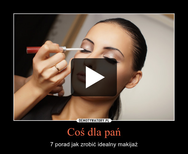 Coś dla pań – 7 porad jak zrobić idealny makijaż 