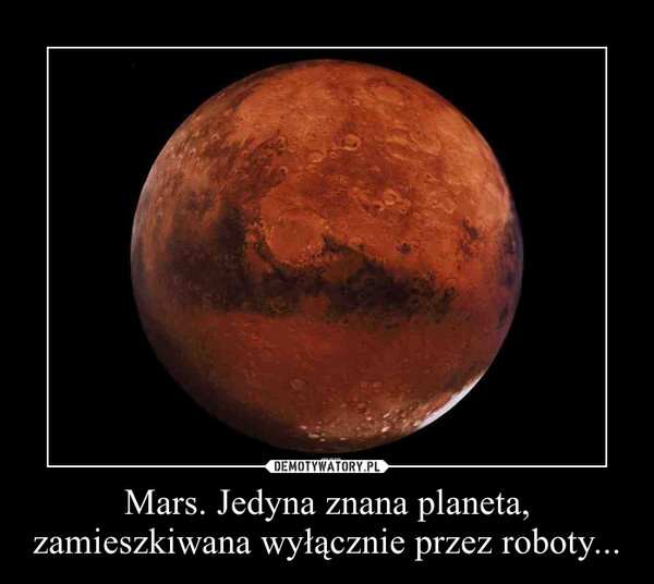 Mars. Jedyna znana planeta, zamieszkiwana wyłącznie przez roboty...