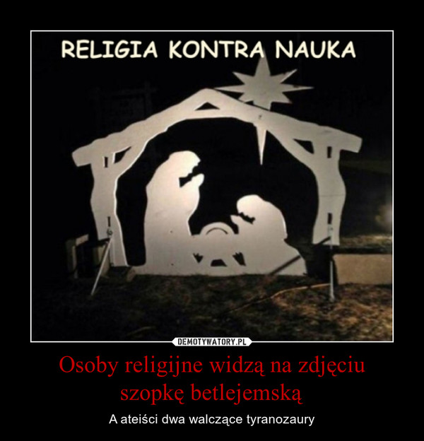 Osoby religijne widzą na zdjęciuszopkę betlejemską – A ateiści dwa walczące tyranozaury 