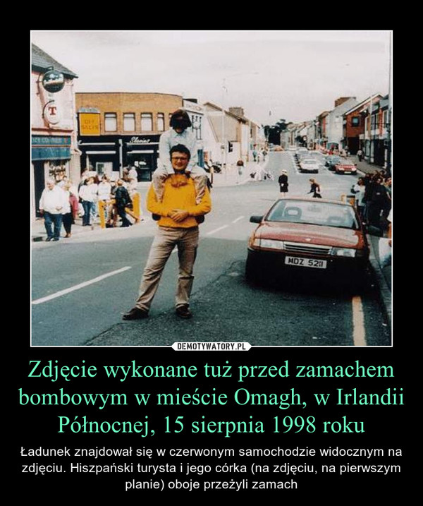 Zdjęcie wykonane tuż przed zamachem bombowym w mieście Omagh, w Irlandii Północnej, 15 sierpnia 1998 roku – Ładunek znajdował się w czerwonym samochodzie widocznym na zdjęciu. Hiszpański turysta i jego córka (na zdjęciu, na pierwszym planie) oboje przeżyli zamach 