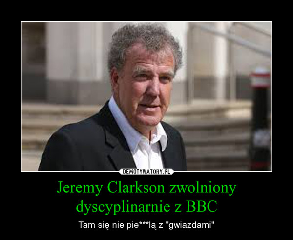 Jeremy Clarkson zwolniony dyscyplinarnie z BBC – Tam się nie pie***lą z "gwiazdami" 