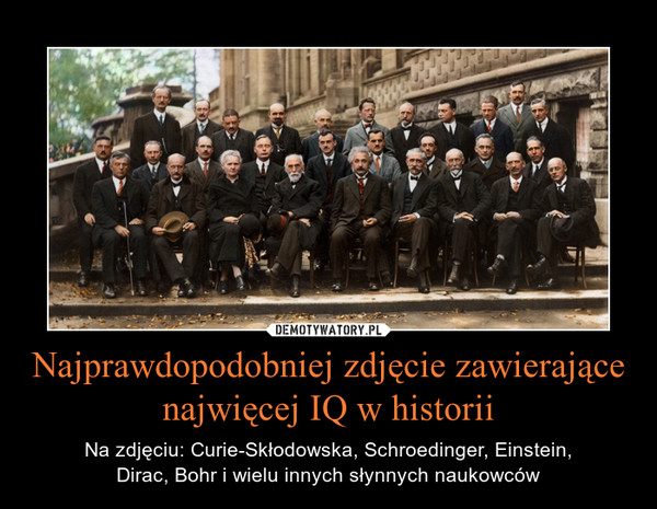 Najprawdopodobniej zdjęcie zawierające najwięcej IQ w historii – Na zdjęciu: Curie-Skłodowska, Schroedinger, Einstein,Dirac, Bohr i wielu innych słynnych naukowców 