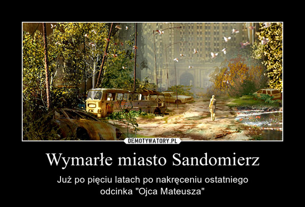 Wymarłe miasto Sandomierz – Już po pięciu latach po nakręceniu ostatniegoodcinka "Ojca Mateusza" 