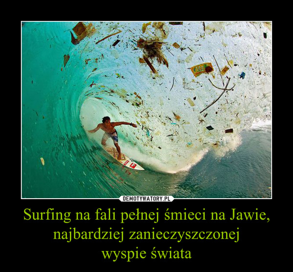 Surfing na fali pełnej śmieci na Jawie, najbardziej zanieczyszczonejwyspie świata –  