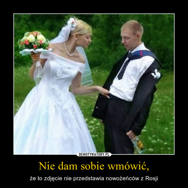 Nie dam sobie wmówić, – że to zdjęcie nie przedstawia nowożeńców z Rosji 