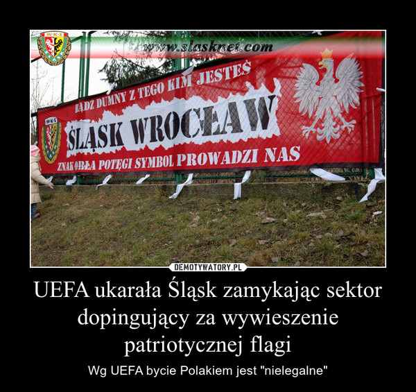 UEFA ukarała Śląsk zamykając sektor dopingujący za wywieszenie patriotycznej flagi – Wg UEFA bycie Polakiem jest "nielegalne" 
