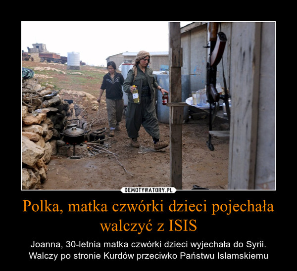 Polka, matka czwórki dzieci pojechała walczyć z ISIS – Joanna, 30-letnia matka czwórki dzieci wyjechała do Syrii.Walczy po stronie Kurdów przeciwko Państwu Islamskiemu 