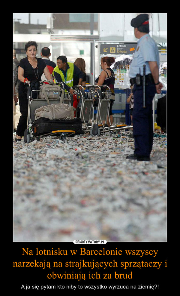 Na lotnisku w Barcelonie wszyscy narzekają na strajkujących sprzątaczy i obwiniają ich za brud – A ja się pytam kto niby to wszystko wyrzuca na ziemię?! 