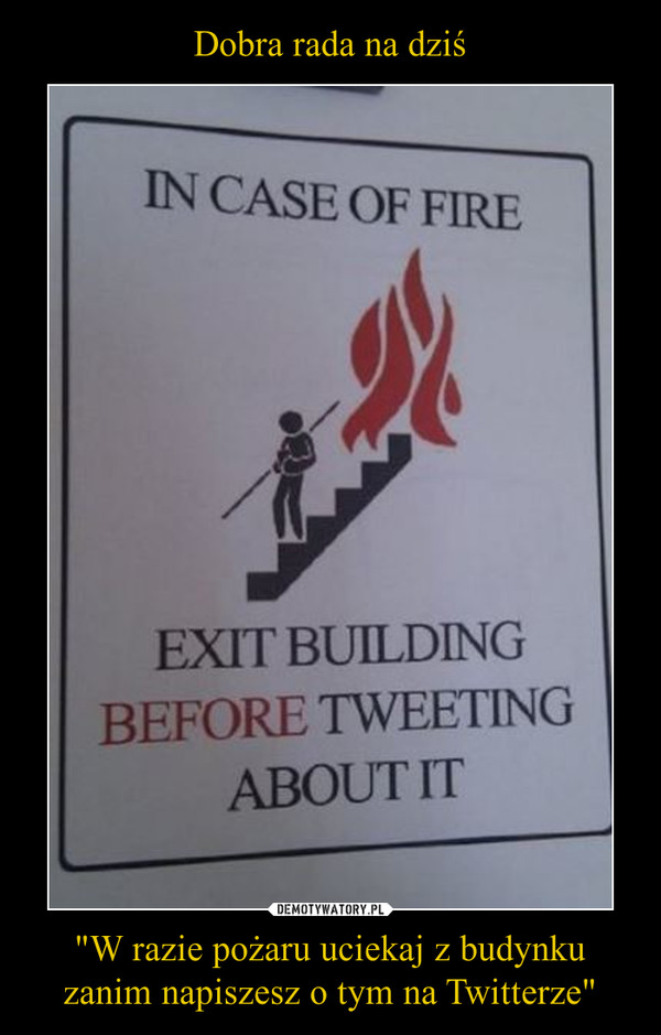 "W razie pożaru uciekaj z budynku zanim napiszesz o tym na Twitterze" –  