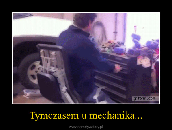 Tymczasem u mechanika... –  