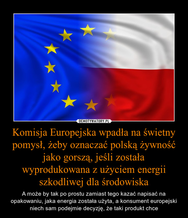 Komisja Europejska wpadła na świetny pomysł, żeby oznaczać polską żywność jako gorszą, jeśli została wyprodukowana z użyciem energii szkodliwej dla środowiska