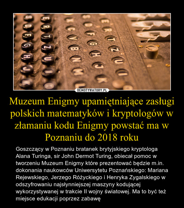 Muzeum Enigmy upamiętniające zasługi polskich matematyków i kryptologów w złamaniu kodu Enigmy powstać ma w Poznaniu do 2018 roku