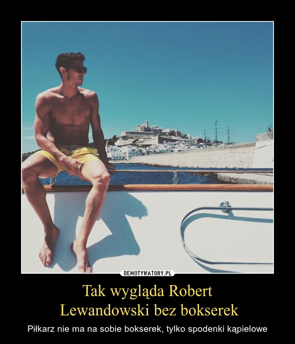 Tak wygląda Robert Lewandowski bez bokserek – Piłkarz nie ma na sobie bokserek, tylko spodenki kąpielowe 