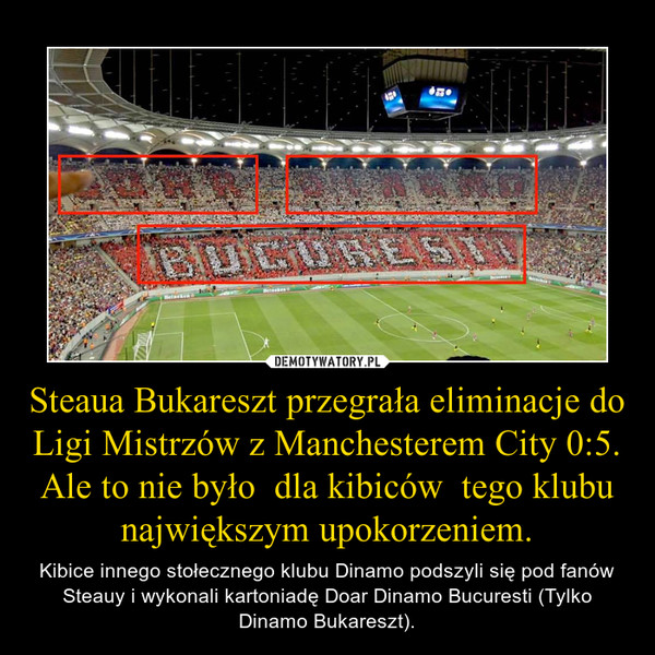 Steaua Bukareszt przegrała eliminacje do Ligi Mistrzów z Manchesterem City 0:5.
Ale to nie było  dla kibiców  tego klubu największym upokorzeniem.