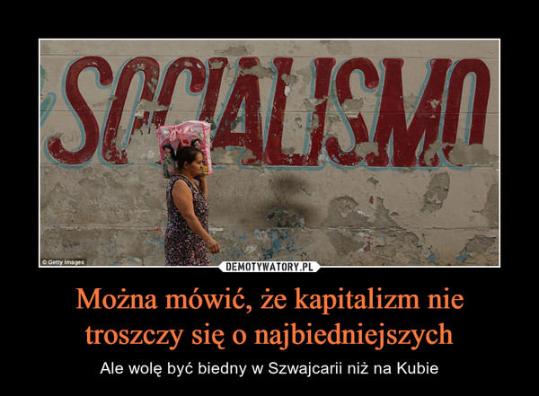 Można mówić, że kapitalizm nie troszczy się o najbiedniejszych – Ale wolę być biedny w Szwajcarii niż na Kubie 