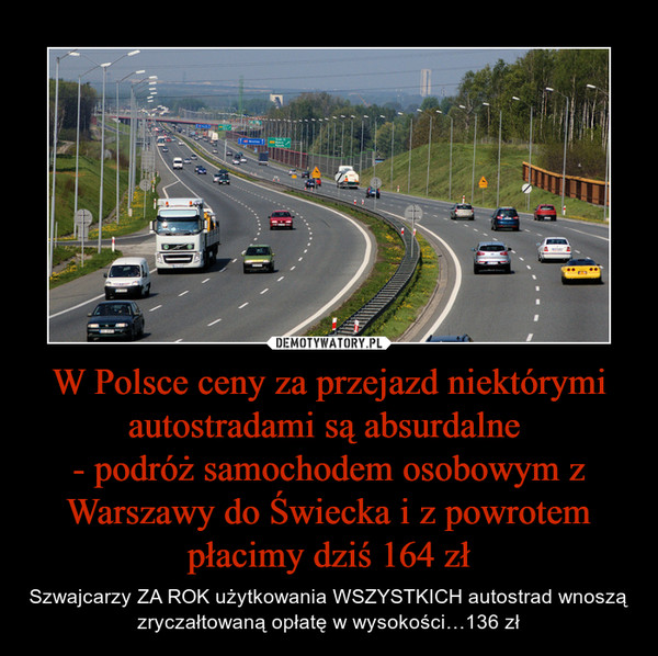 W Polsce ceny za przejazd niektórymi autostradami są absurdalne - podróż samochodem osobowym z Warszawy do Świecka i z powrotem płacimy dziś 164 zł – Szwajcarzy ZA ROK użytkowania WSZYSTKICH autostrad wnoszą zryczałtowaną opłatę w wysokości…136 zł 