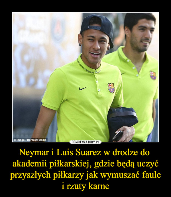 Neymar i Luis Suarez w drodze do  akademii piłkarskiej, gdzie będą uczyć przyszłych piłkarzy jak wymuszać faule i rzuty karne