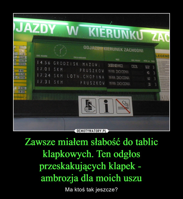 Zawsze miałem słabość do tablic klapkowych. Ten odgłos przeskakujących klapek - ambrozja dla moich uszu – Ma ktoś tak jeszcze? 