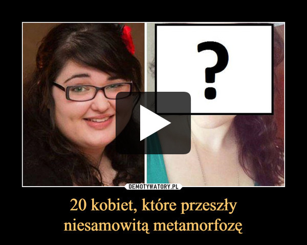 20 kobiet, które przeszłyniesamowitą metamorfozę –  