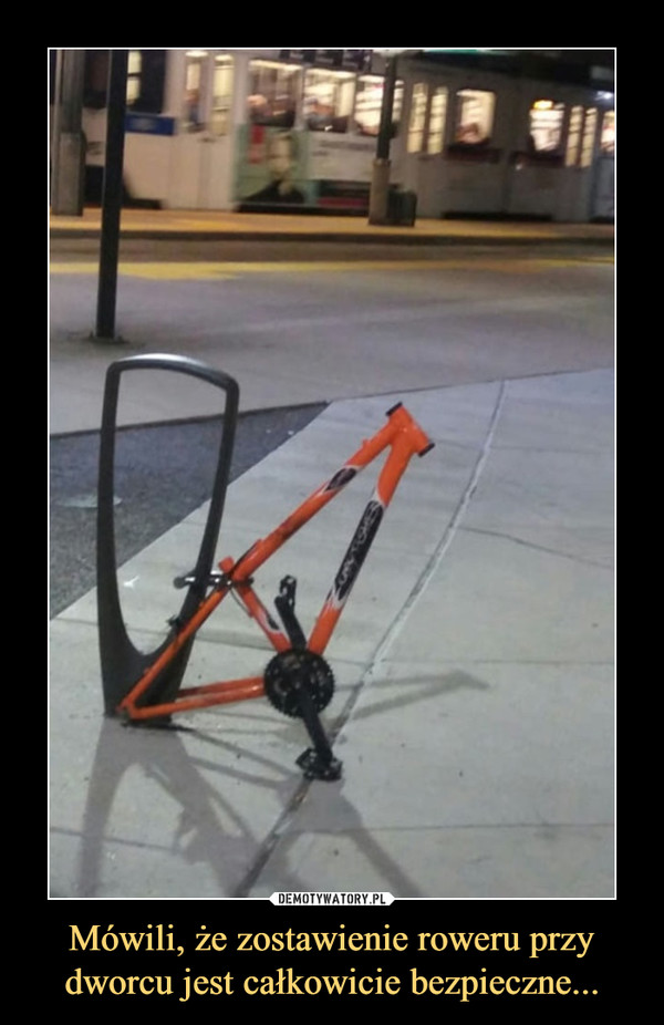 Mówili, że zostawienie roweru przy dworcu jest całkowicie bezpieczne... –  