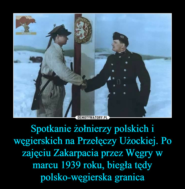 Spotkanie żołnierzy polskich i węgierskich na Przełęczy Użockiej. Po zajęciu Zakarpacia przez Węgry w marcu 1939 roku, biegła tędy polsko-węgierska granica –  