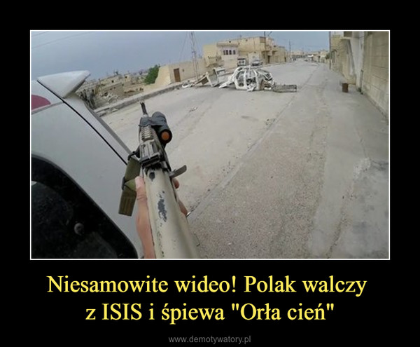Niesamowite wideo! Polak walczy z ISIS i śpiewa "Orła cień" –  