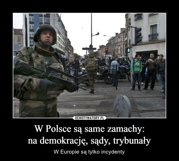 W Polsce są same zamachy:na demokrację, sądy, trybunały – W Europie są tylko incydenty 