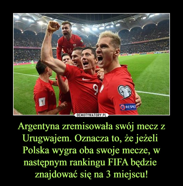 Argentyna zremisowała swój mecz z Urugwajem. Oznacza to, że jeżeli Polska wygra oba swoje mecze, w następnym rankingu FIFA będzie znajdować się na 3 miejscu! –  