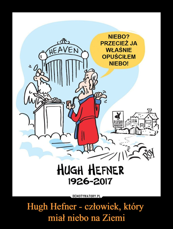 Hugh Hefner - człowiek, który 
miał niebo na Ziemi