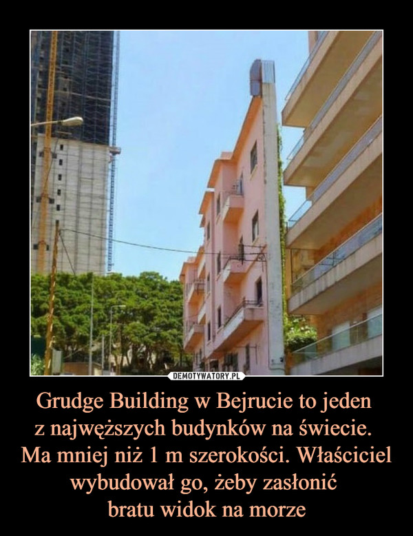 Grudge Building w Bejrucie to jeden z najwęższych budynków na świecie. Ma mniej niż 1 m szerokości. Właściciel wybudował go, żeby zasłonić bratu widok na morze –  