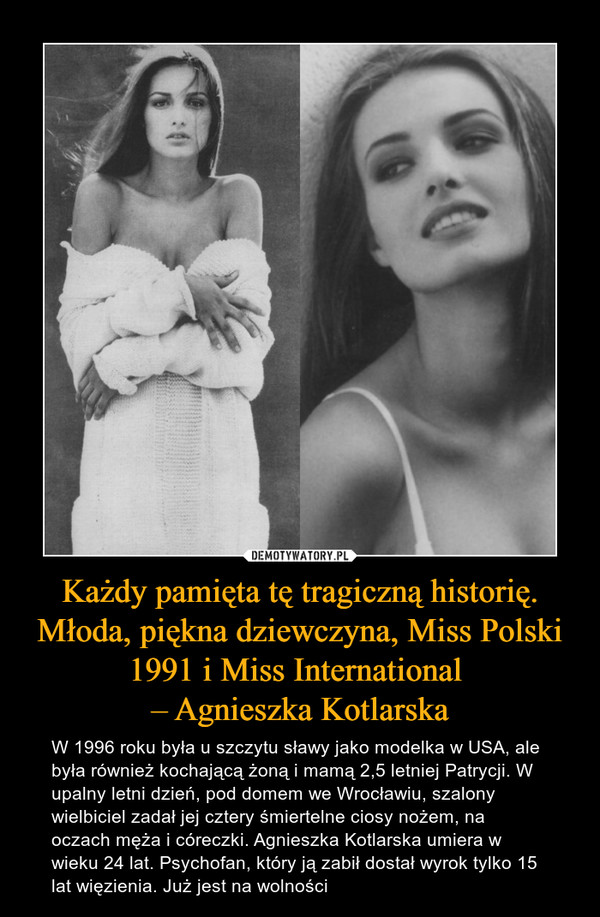 Każdy pamięta tę tragiczną historię. Młoda, piękna dziewczyna, Miss Polski 1991 i Miss International 
– Agnieszka Kotlarska