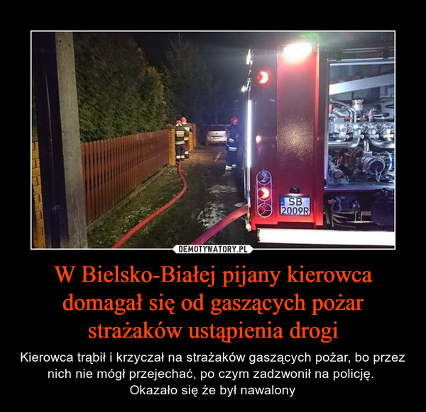 W Bielsko-Białej pijany kierowca domagał się od gaszących pożar strażaków ustąpienia drogi