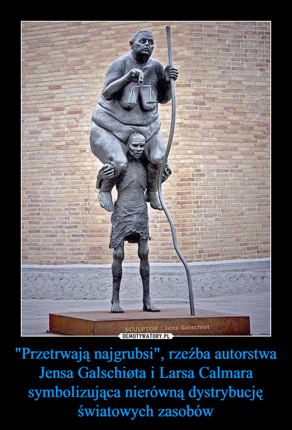 "Przetrwają najgrubsi", rzeźba autorstwa Jensa Galschiøta i Larsa Calmara symbolizująca nierówną dystrybucję światowych zasobów –  