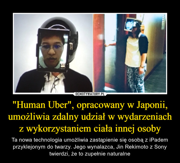 "Human Uber", opracowany w Japonii, umożliwia zdalny udział w wydarzeniach z wykorzystaniem ciała innej osoby