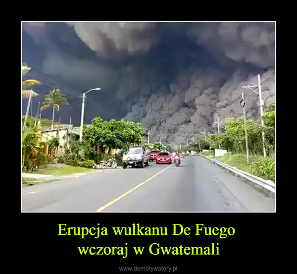 Erupcja wulkanu De Fuego wczoraj w Gwatemali –  