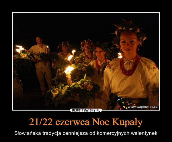21/22 czerwca Noc Kupały – Słowiańska tradycja cenniejsza od komercyjnych walentynek 