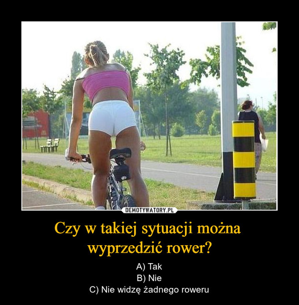 Czy w takiej sytuacji można wyprzedzić rower? – A) TakB) NieC) Nie widzę żadnego roweru 