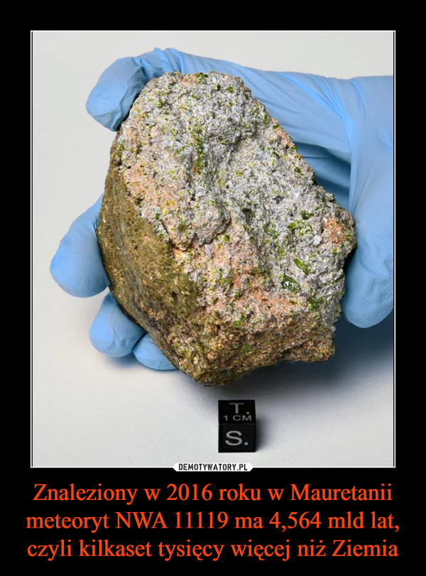 Znaleziony w 2016 roku w Mauretanii meteoryt NWA 11119 ma 4,564 mld lat, czyli kilkaset tysięcy więcej niż Ziemia