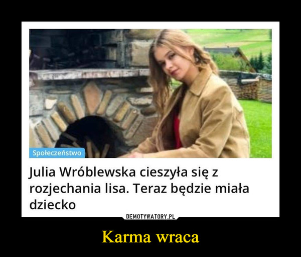 Karma wraca –  SpołeczeństwoJulia Wróblewska cieszyła się zrozjechania lisa. Teraz będzie miaładziecko